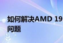 如何解决AMD 19.10.2驱动程序的游戏崩溃问题