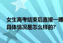 女生高考结束后直接一睡不起 网友：她的大脑正在格式化 具体情况是怎么样的?