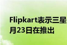 Flipkart表示三星Galaxy S10 Lite可能于1月23日在推出