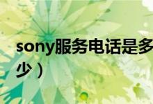 sony服务电话是多少（sony的客服电话是多少）