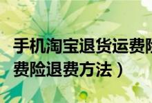 手机淘宝退货运费险怎么退（手机淘宝退货运费险退费方法）