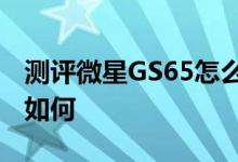 测评微星GS65怎么样以及吾空X9-G3游戏本如何