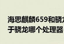 海思麒麟659和骁龙632八核（麒麟659相当于骁龙哪个处理器）