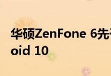 华硕ZenFone 6先于许多流行手机获得Android 10