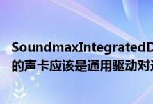 SoundmaxIntegratedDigitalStudio声卡是这台家用电脑的声卡应该是通用驱动对这个声卡没有影响