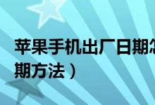 苹果手机出厂日期怎么查（查苹果手机出厂日期方法）