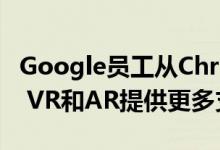 Google员工从Chrome Beta 79开始为Web VR和AR提供更多支持