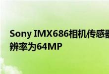 Sony IMX686相机传感器的照片和视频功能已发布 预期分辨率为64MP