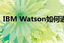 IBM Watson如何通过AI推动其他所有业务