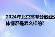 2024年北京高考分数线公布：本科录取分数线为434分 具体情况是怎么样的?