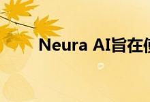 Neura AI旨在使互联家居真正智能