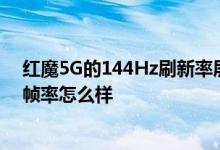 红魔5G的144Hz刷新率屏幕的分辨率和最高分辨率玩游戏帧率怎么样