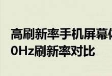 高刷新率手机屏幕体验如何 60Hz 90Hz与120Hz刷新率对比