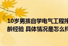 10岁男孩自学电气工程挣了1万多 网友：10年后有10年工龄经验 具体情况是怎么样的?