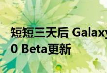 短短三天后 Galaxy S10再次获得Android 10 Beta更新