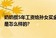 奶奶攒5年工资给孙女买金奶瓶 网友：沉甸甸的爱 具体情况是怎么样的?