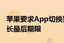 苹果要求App切换到iOS 13 SDK进行开发延长最后期限