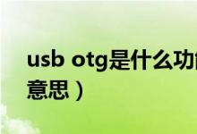 usb otg是什么功能（USBOTG功能是什么意思）