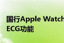 国行Apple Watch如何开通ECG功能 什么是ECG功能