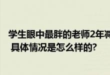 学生眼中最胖的老师2年减重150斤 同事：这是“大变活人” 具体情况是怎么样的?