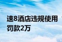 速8酒店违规使用“奥运”等标志进行宣传被罚款2万