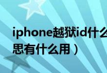 iphone越狱id什么意思（苹果越狱是什么意思有什么用）