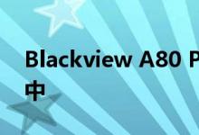 Blackview A80 Pro出现在拆箱和基准视频中