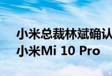 小米总裁林斌确认了Mi 9 Pro的后继产品：小米Mi 10 Pro