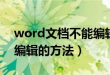 word文档不能编辑怎么办（word文档不能编辑的方法）