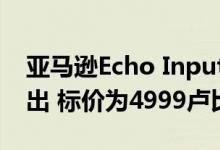 亚马逊Echo Input便携式智能扬声器版在推出 标价为4999卢比