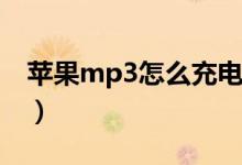 苹果mp3怎么充电视频（苹果MP3怎么充电）