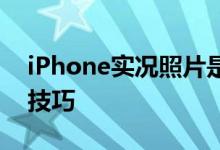 iPhone实况照片是什么 iPhone实况照片小技巧