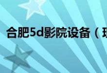 合肥5d影院设备（现在5d影院设备多少钱）