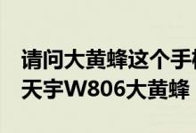 请问大黄蜂这个手机怎么样？联想A789还是天宇W806大黄蜂？