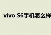 vivo S6手机怎么样 新一代潮流手机的使命