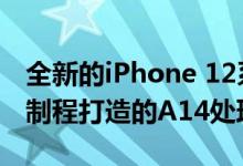 全新的iPhone 12系列均搭载基于5纳米工艺制程打造的A14处理器