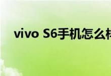 vivo S6手机怎么样 超微距和超广角功能