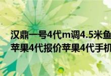 汉鼎一号4代m调4.5米鱼竿线组搭配（苹果4代手机多少钱苹果4代报价苹果4代手机）