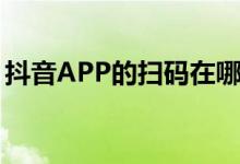 抖音APP的扫码在哪里（抖音APP如何扫码）