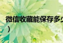 微信收藏能保存多少（微信收藏能保存的时间）