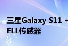 三星Galaxy S11 +将使用独家108MP ISOCELL传感器