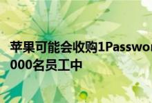 苹果可能会收购1Password并将该应用程序部署到所有123,000名员工中