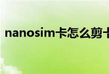 nanosim卡怎么剪卡（nanoSIM卡怎么剪）