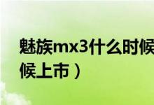 魅族mx3什么时候上市卖（魅族mx3什么时候上市）