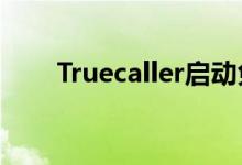 Truecaller启动免费的语音通话功能