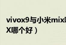 vivox9与小米mix哪个好（vivoX9和小米MIX哪个好）