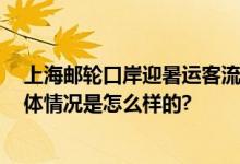 上海邮轮口岸迎暑运客流高峰 出入境人员超14.3万人次 具体情况是怎么样的?