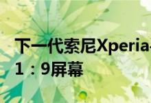 下一代索尼Xperia手机可能会打孔以增强其21：9屏幕