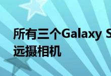 所有三个Galaxy S11旗舰都可能包括48MP远摄相机