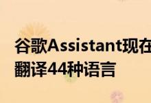 谷歌Assistant现在可以在Android和dios上翻译44种语言